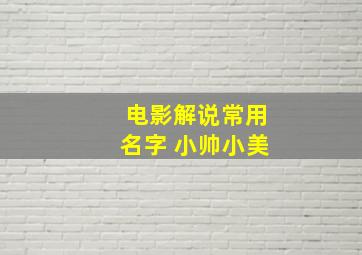 电影解说常用名字 小帅小美